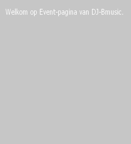 Welkom op Event-pagina van DJ-Bmusic.
